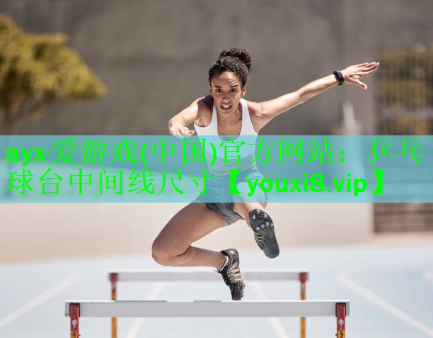 ayx·爱游戏(中国)官方网站：乒乓球台中间线尺寸