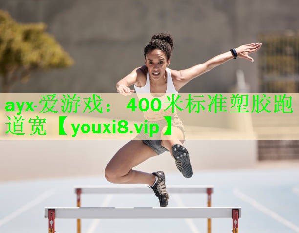 ayx·爱游戏：400米标准塑胶跑道宽