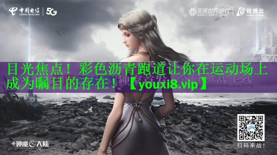 目光焦点！彩色沥青跑道让你在运动场上成为瞩目的存在！